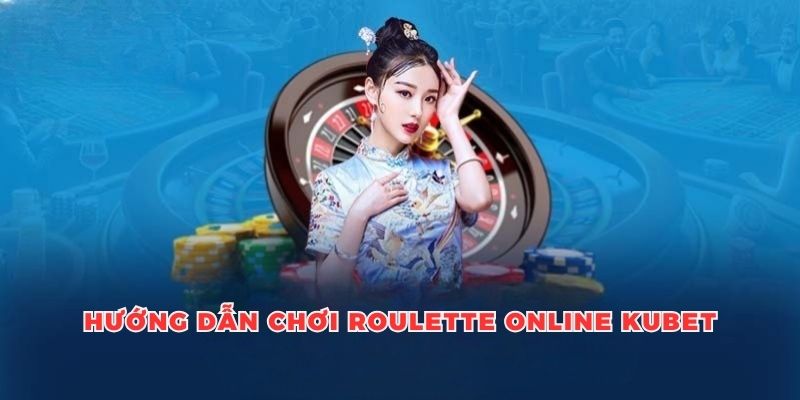 Hướng Dẫn Chơi Roulette Online, Phân Tích Quy Luật Tại Kubet