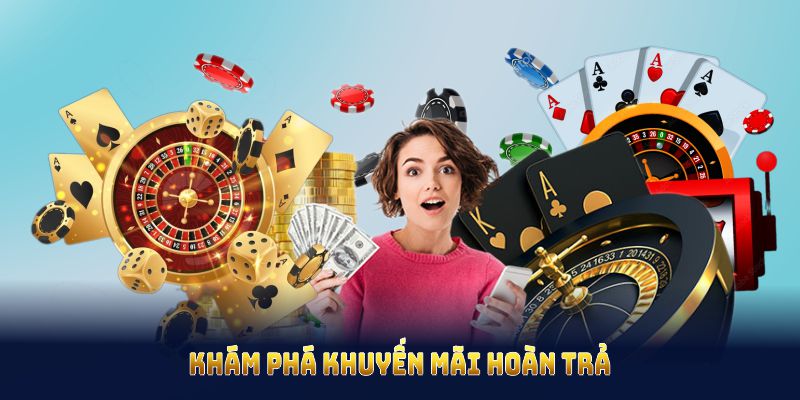 Khám phá khuyến mãi hoàn trả dành cho mọi thành viên