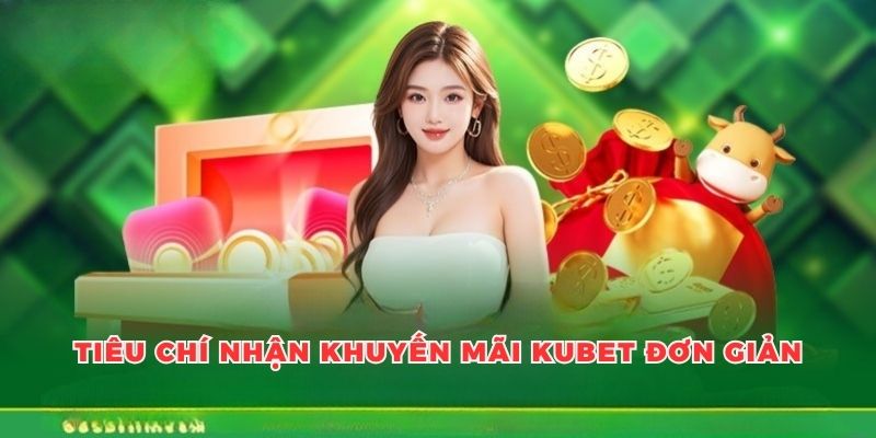 Những tiêu chí nhận khuyến mãi Kubet đơn giản, cần thiết