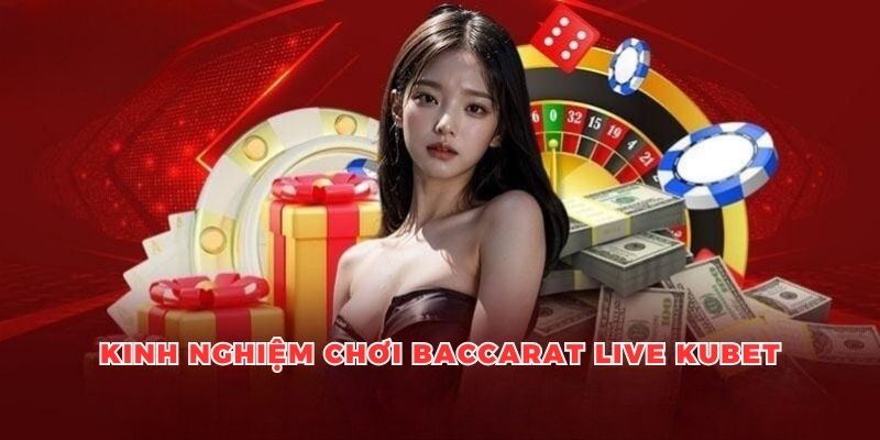 Kinh Nghiệm Chơi Baccarat Live - Cá Cược Hiệu Quả Tại Kubet