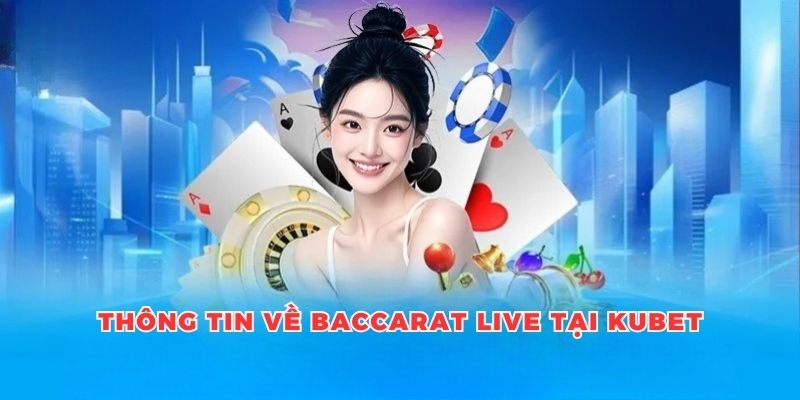 Thông tin về kinh nghiệm chơi baccarat live tại Kubet