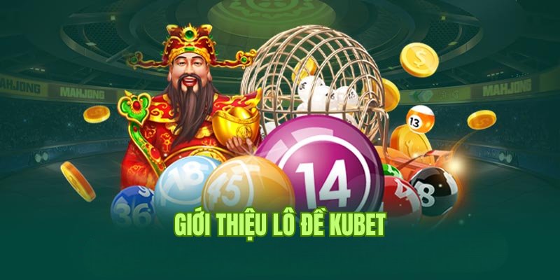 Giới thiệu đôi nét về lô đề Kubet 