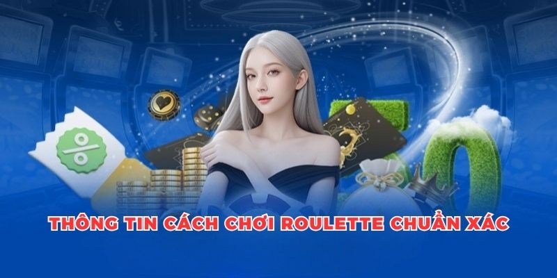 Thông tin hướng dẫn cách chơi roulette chuẩn xác