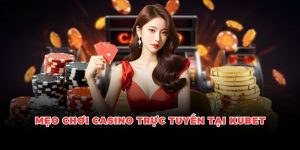 Mẹo Chơi Casino Trực Tuyến - Tổng Hợp Kinh Nghiệm Tại Kubet