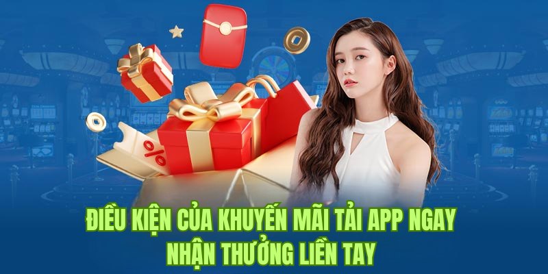 Điều kiện cần lưu ý để nhận thưởng 199K tải app của nhà cái