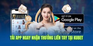 Tải App Ngay Nhận Thưởng Liền Tay 199K Tại Nhà Cái Kubet